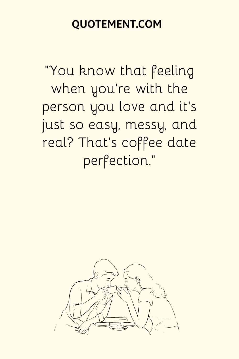 You know that feeling when you’re with the person you love and it’s just so easy, messy, and real