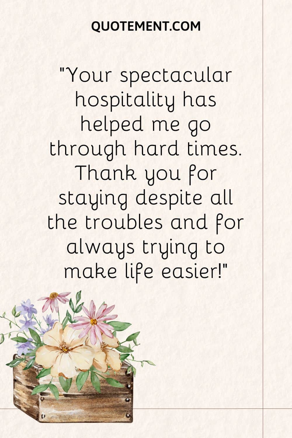 Your spectacular hospitality has helped me go through hard times.