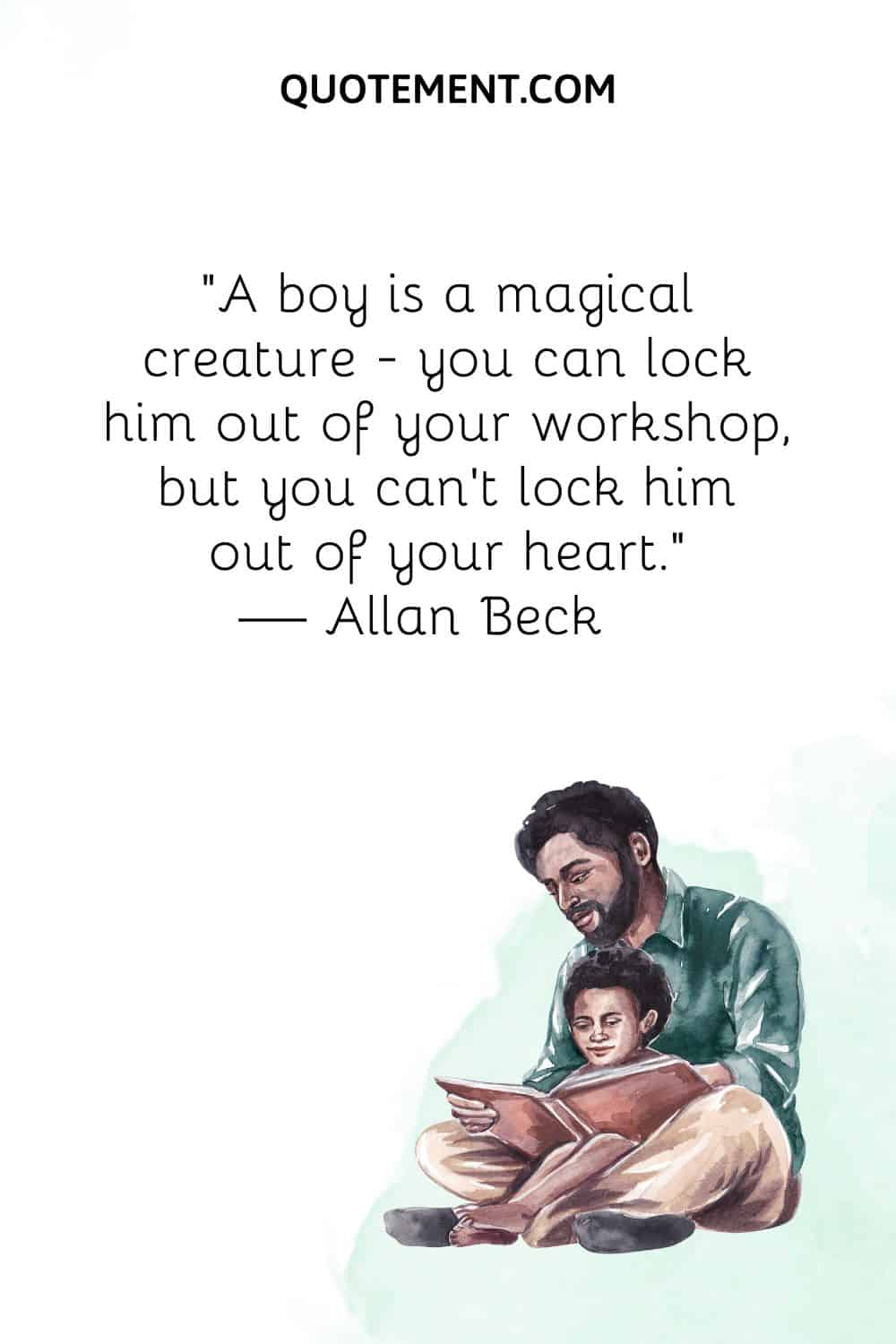 A boy is a magical creature — you can lock him out of your workshop, but you can't lock him out of your heart