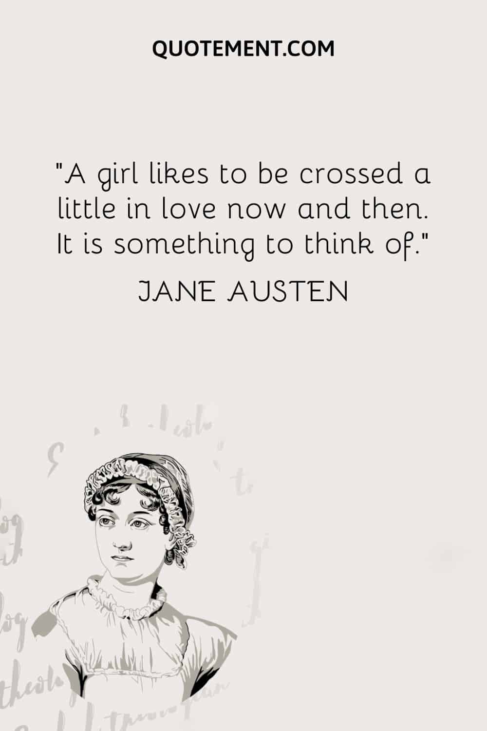 A una chica le gusta que la crucen un poco enamorada de vez en cuando. Es algo en lo que pensar. - Jane Austen