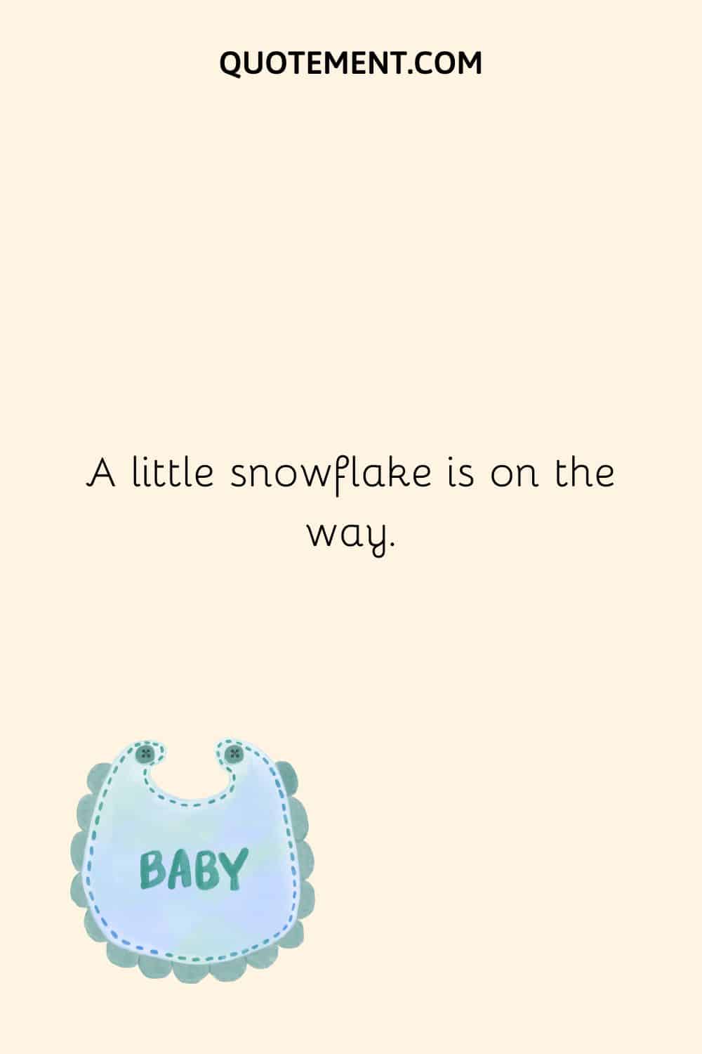 A little snowflake is on the way.