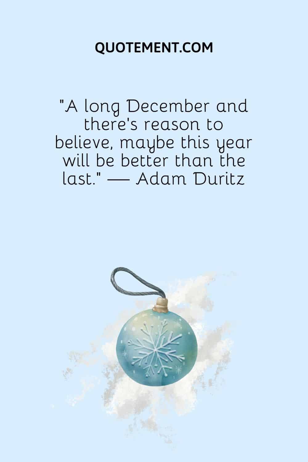 “A long December and there’s reason to believe, maybe this year will be better than the last.” — Adam Duritz