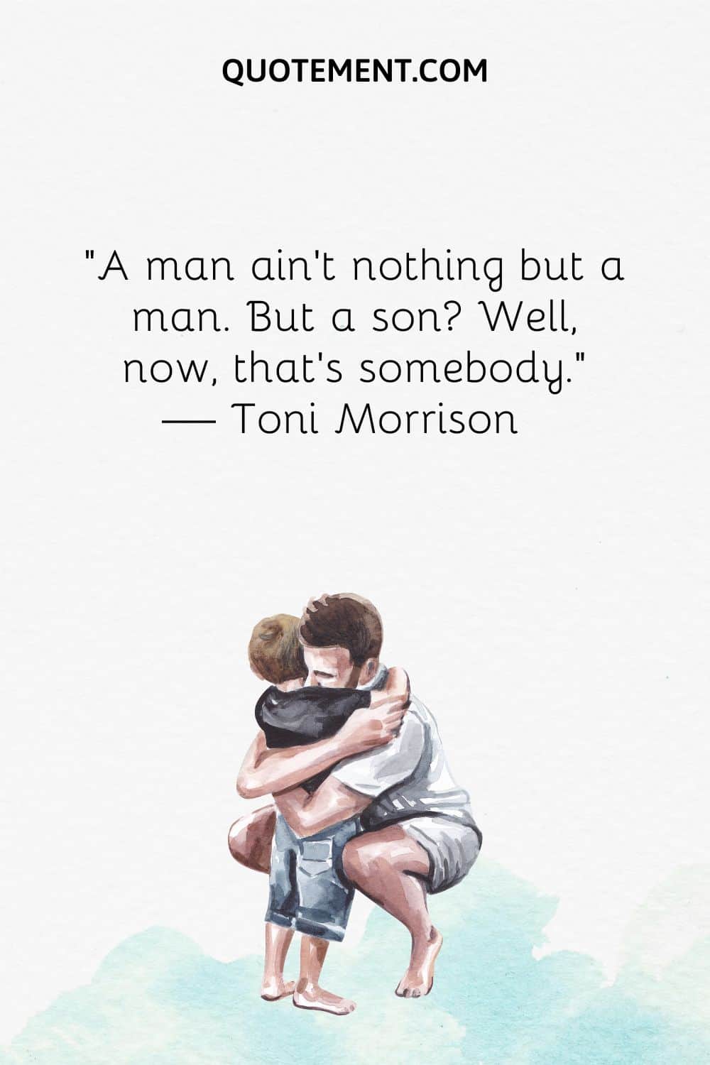A man ain’t nothing but a man. But a son Well, now, that’s somebody.