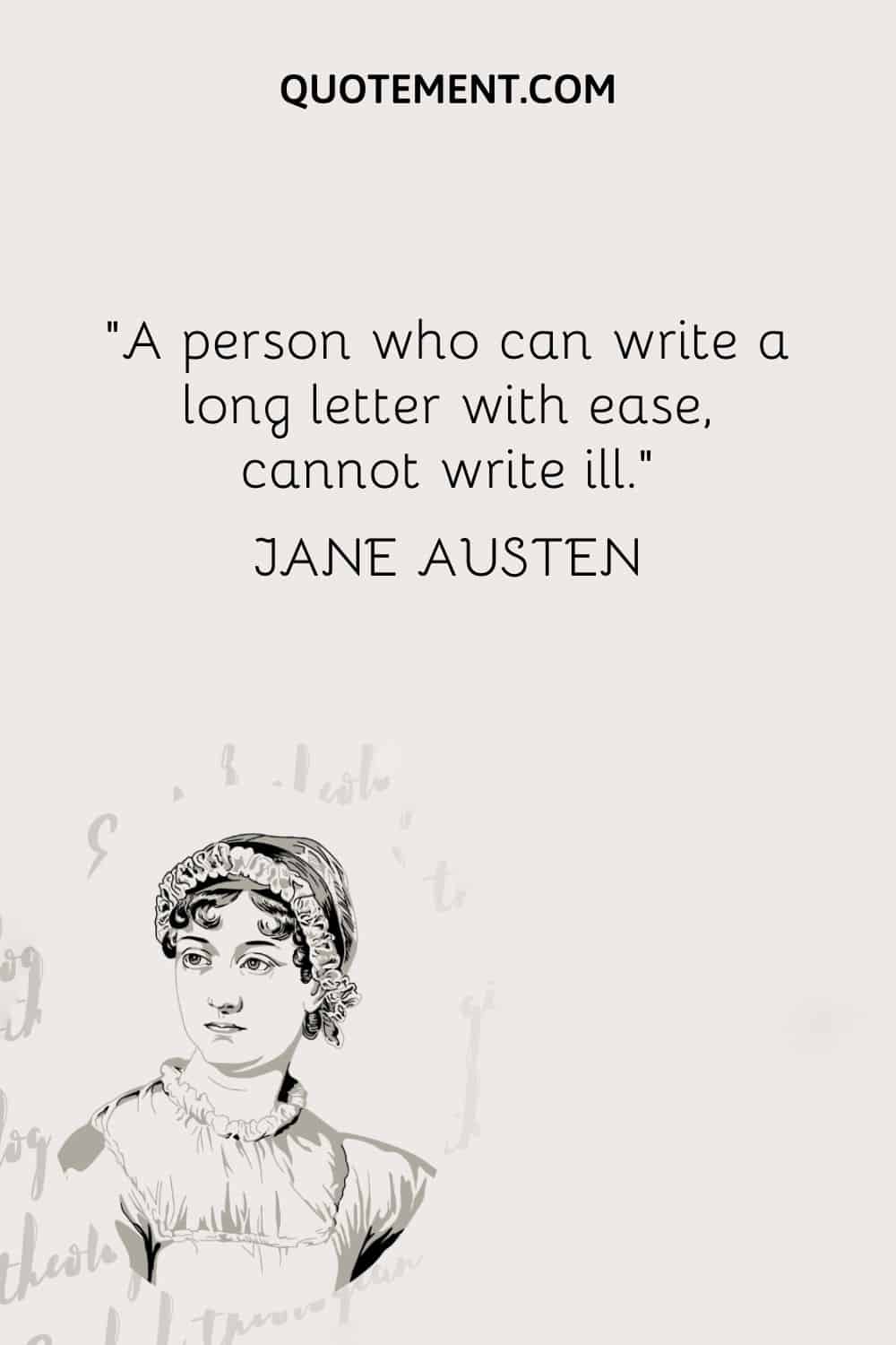 "Una persona que puede escribir una carta larga con facilidad, no puede escribir mal. - Jane Austen