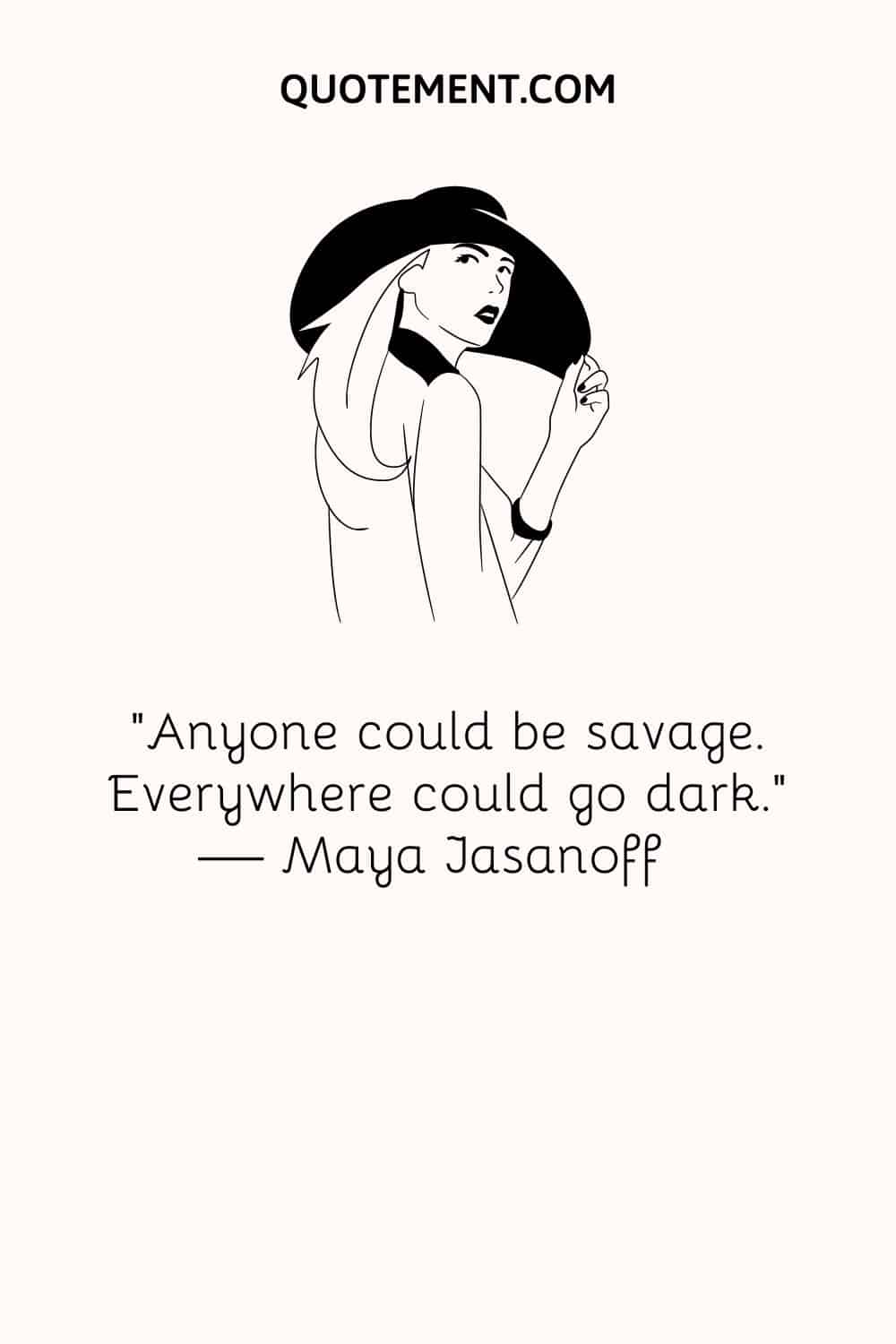 “Anyone could be savage. Everywhere could go dark.” — Maya Jasanoff