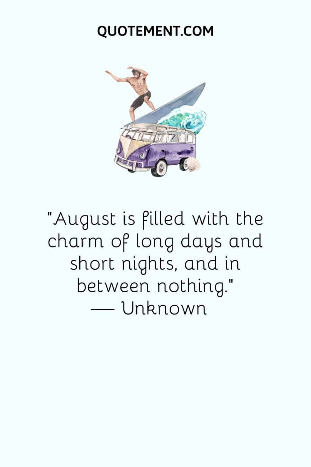 August is filled with the charm of long days and short nights, and in between nothing