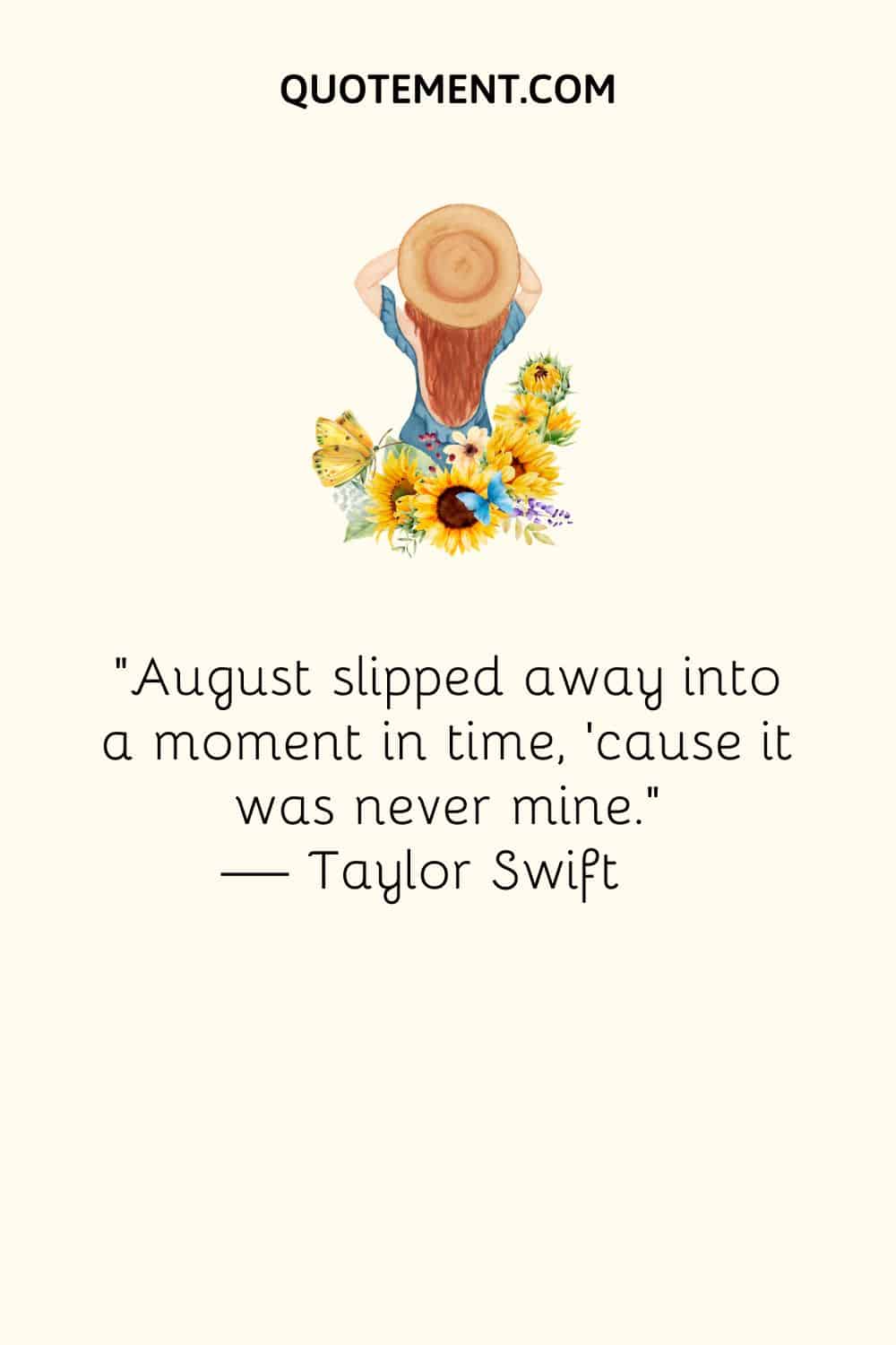 August slipped away into a moment in time, 'cause it was never mine