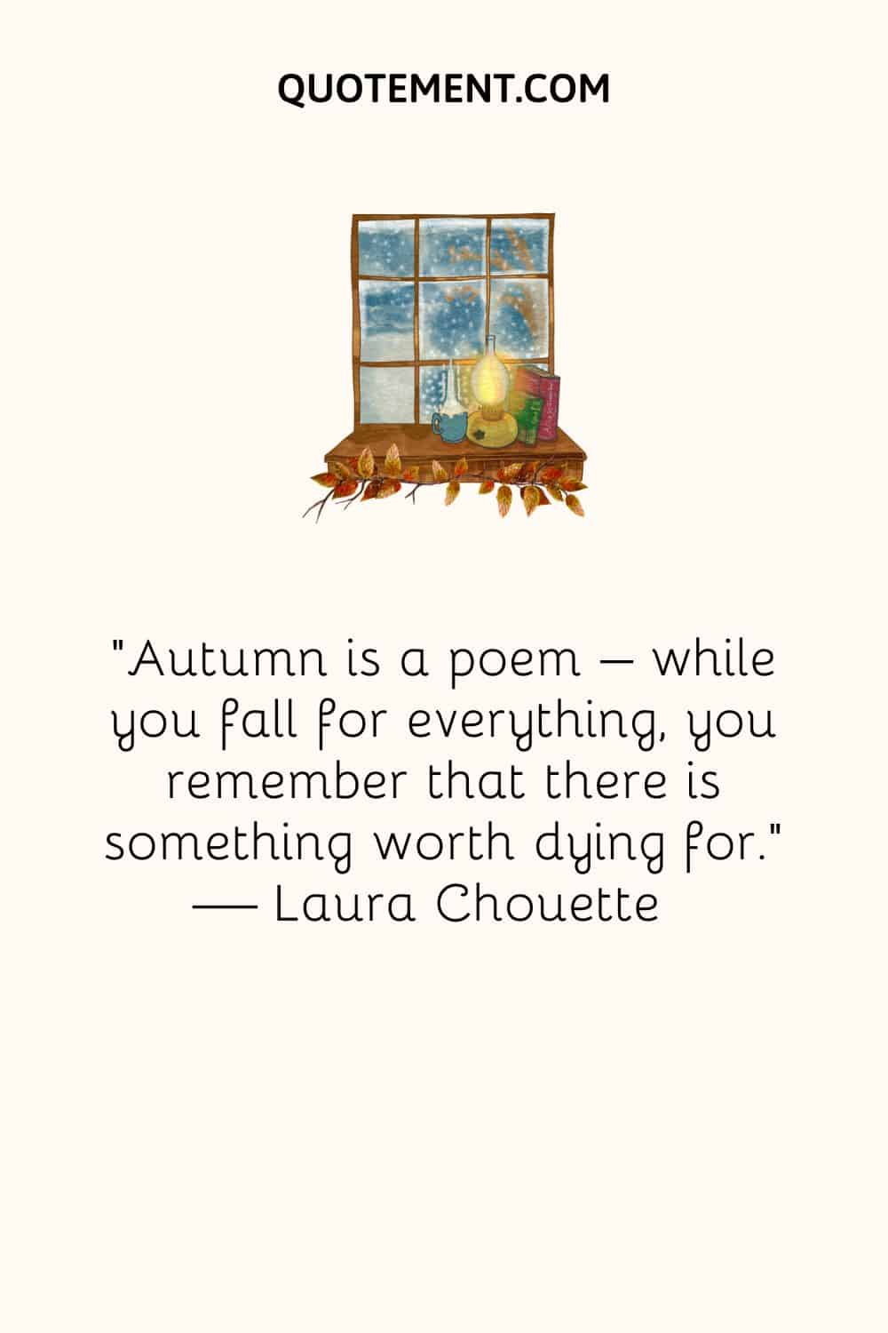 Autumn is a poem – while you fall for everything, you remember that there is something worth dying for