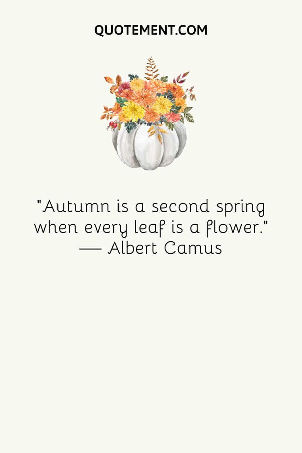 "El otoño es una segunda primavera en la que cada hoja es una flor". - Albert Camus