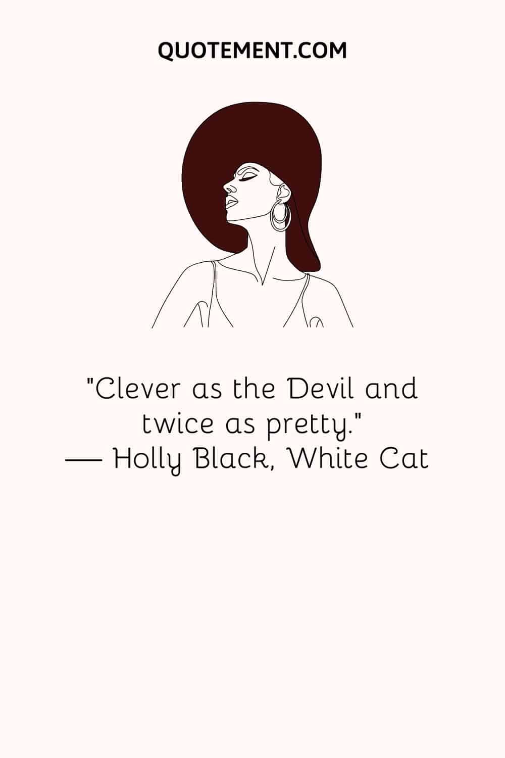 "Inteligente como el diablo y el doble de bonita". - Holly Black, Gato Blanco