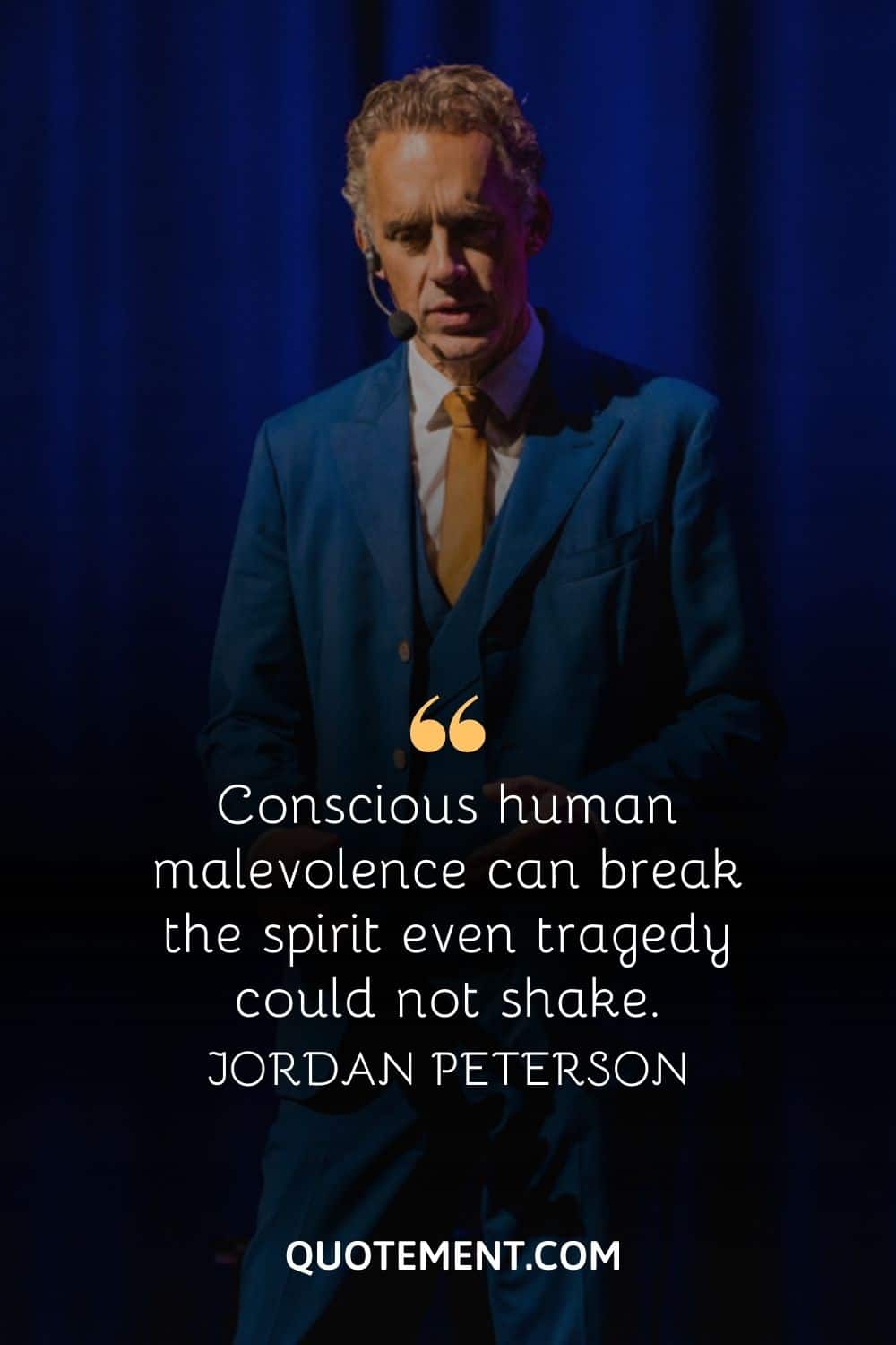 “Conscious human malevolence can break the spirit even tragedy could not shake.” — Jordan Peterson