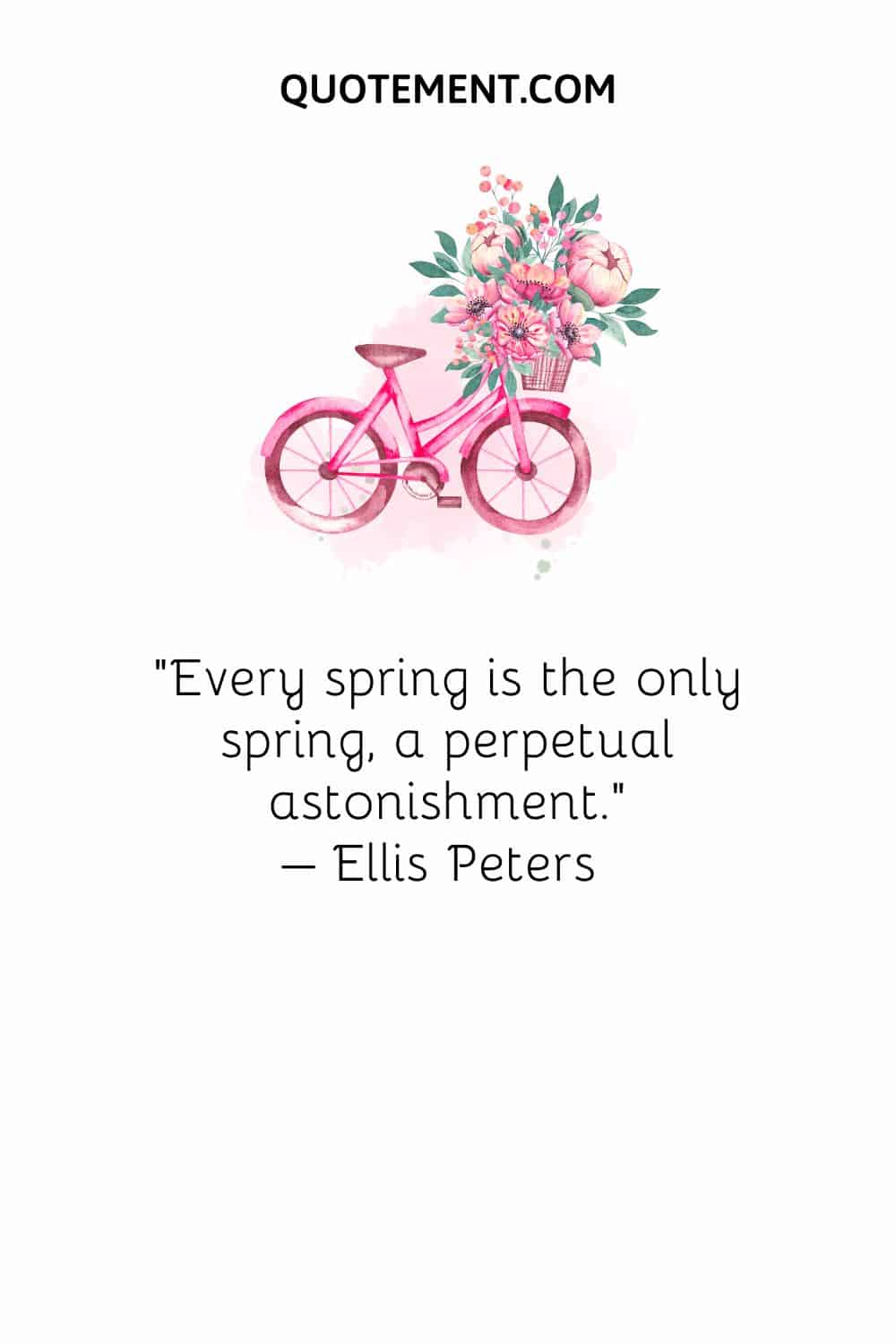 Every spring is the only spring, a perpetual astonishment. – Ellis Peters