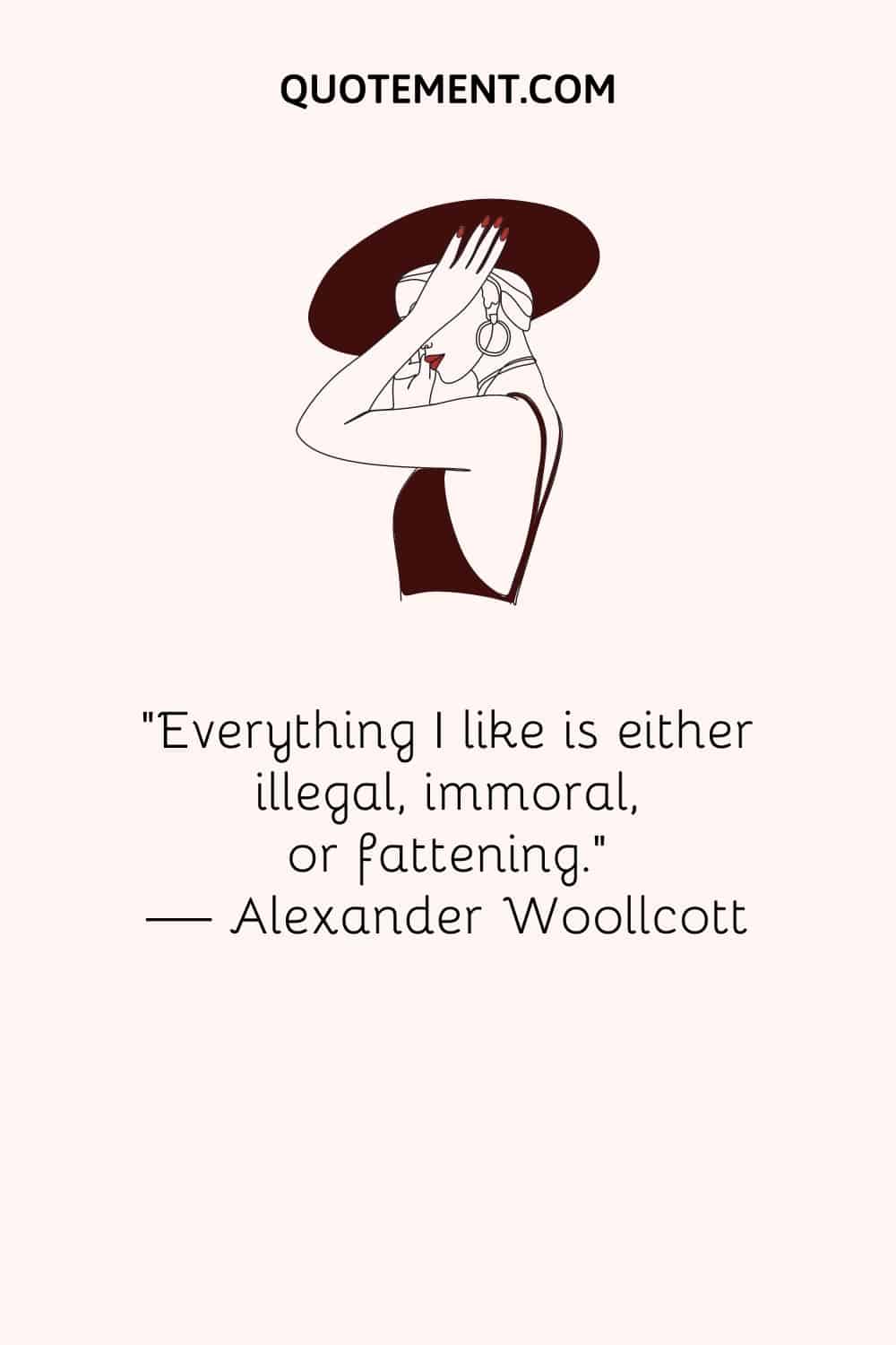 "Todo lo que me gusta es ilegal, inmoral o engorda". - Alexander Woollcott