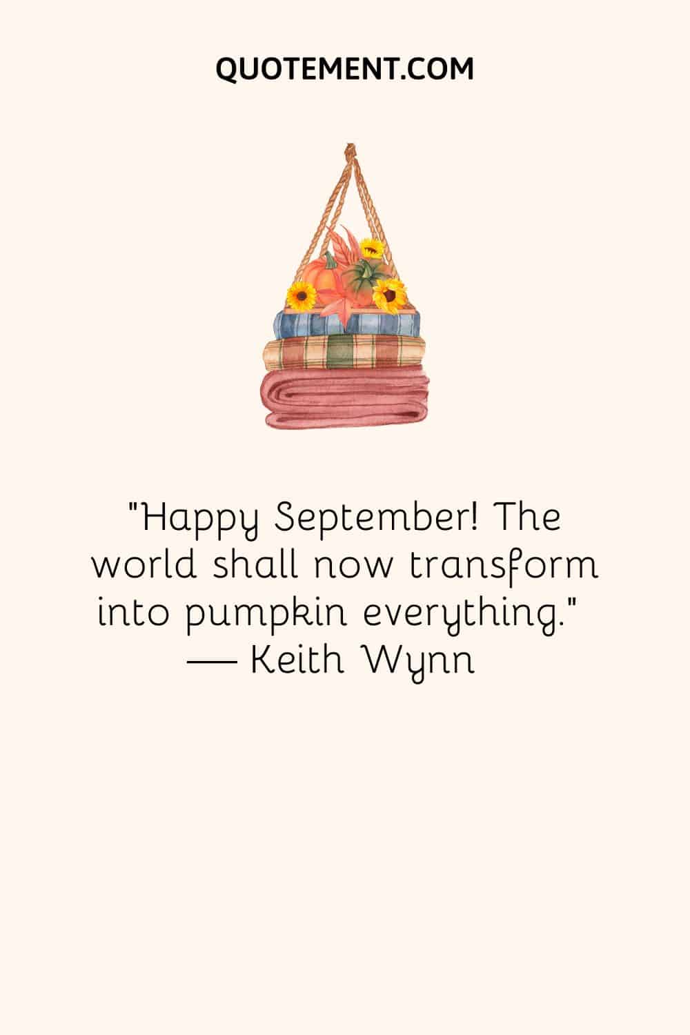 "¡Feliz septiembre! El mundo se transformará ahora en todo calabaza". - Keith Wynn