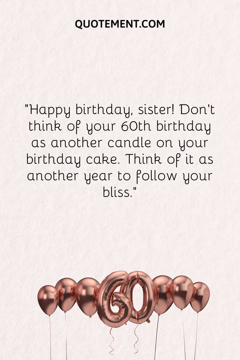 ¡Feliz cumpleaños, hermana! No pienses en tu 60 cumpleaños como una vela más en tu tarta de cumpleaños.