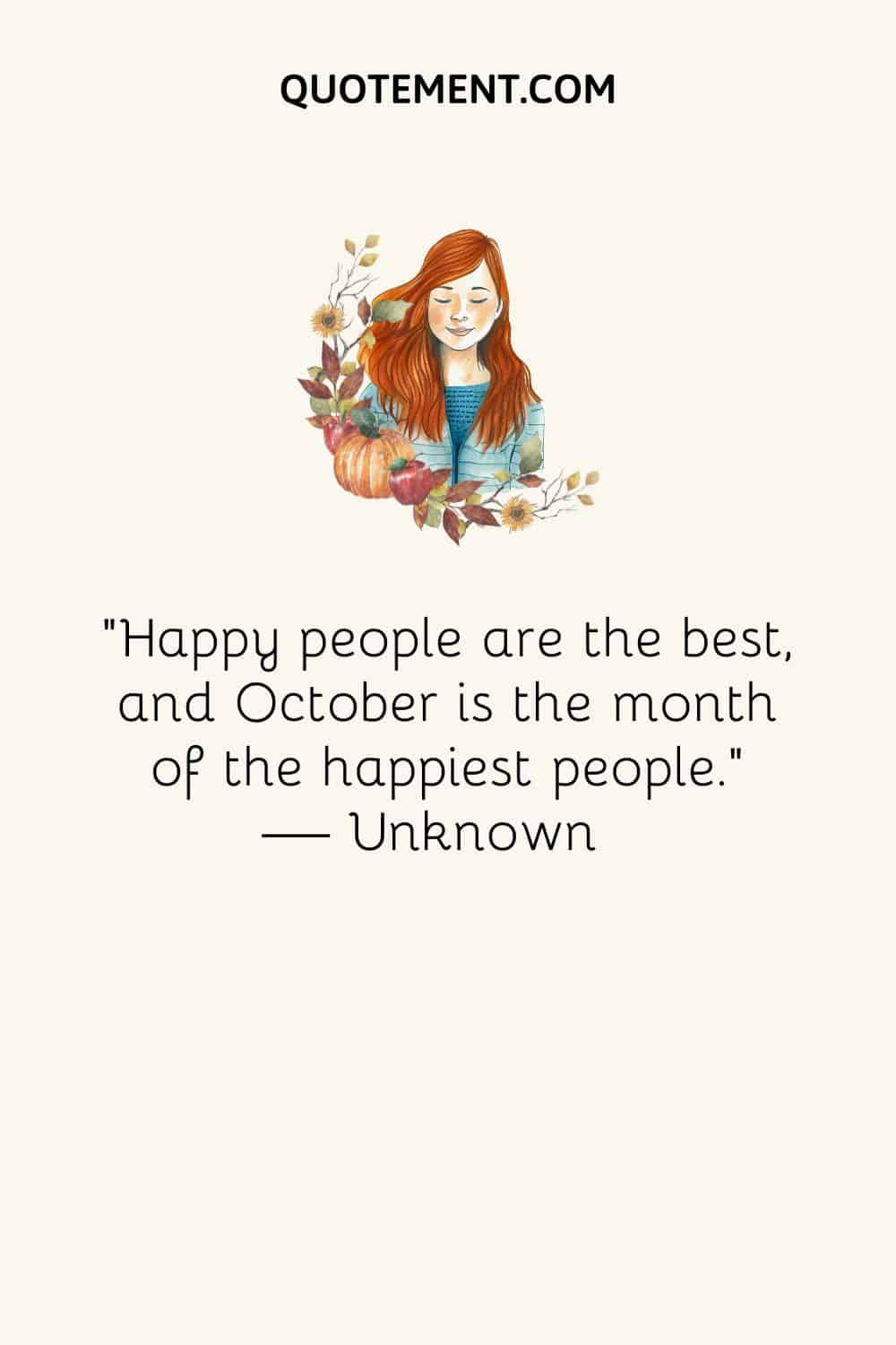 Happy people are the best, and October is the month of the happiest people