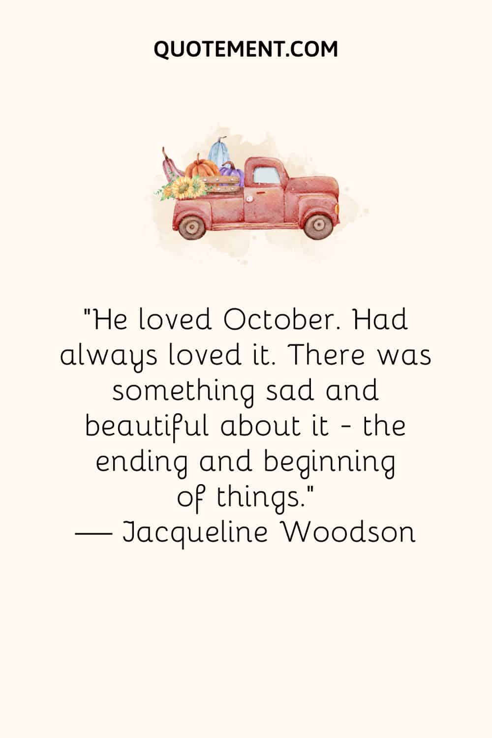 He loved October. Had always loved it. There was something sad and beautiful about it — the ending and beginning of things