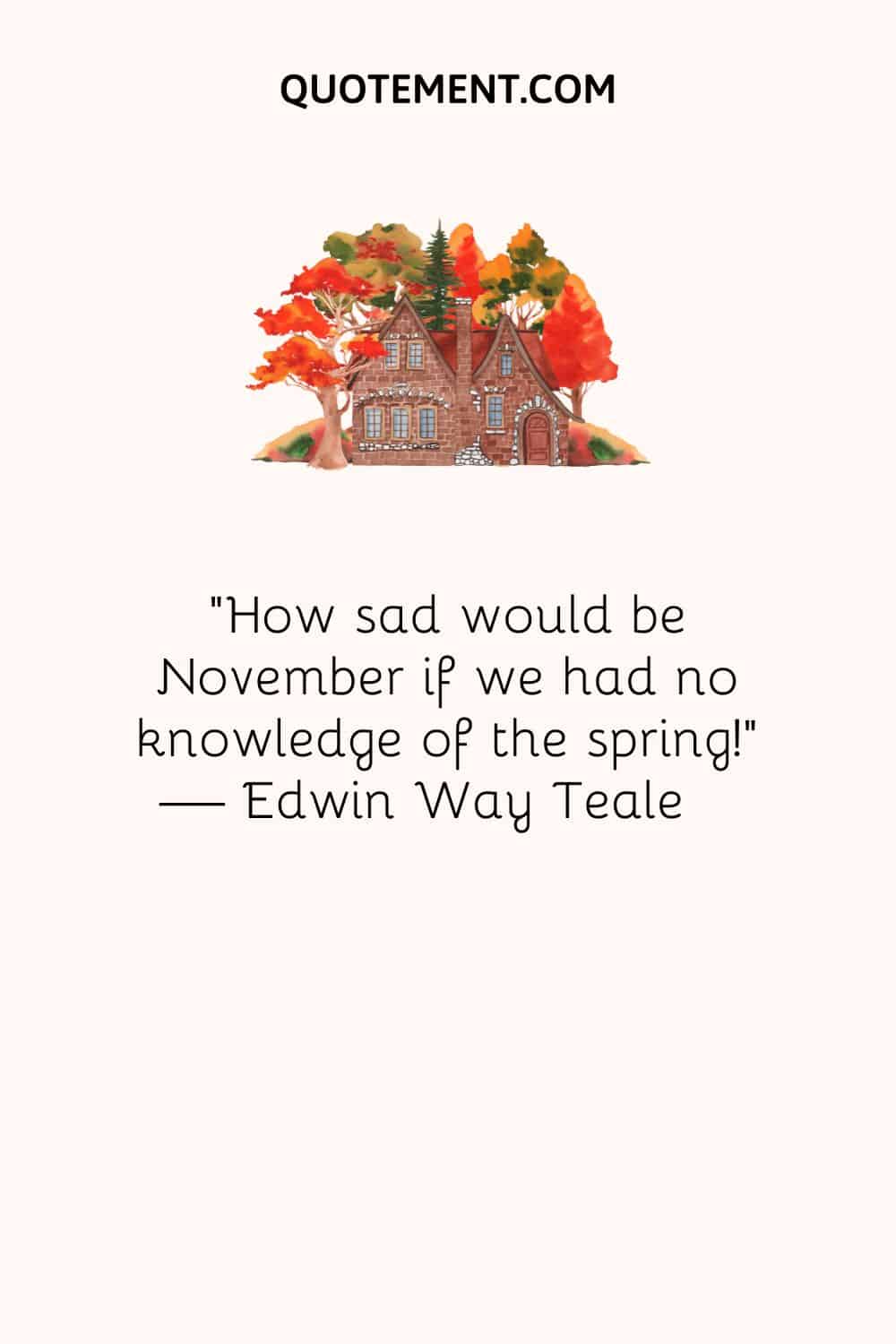 How sad would be November if we had no knowledge of the spring