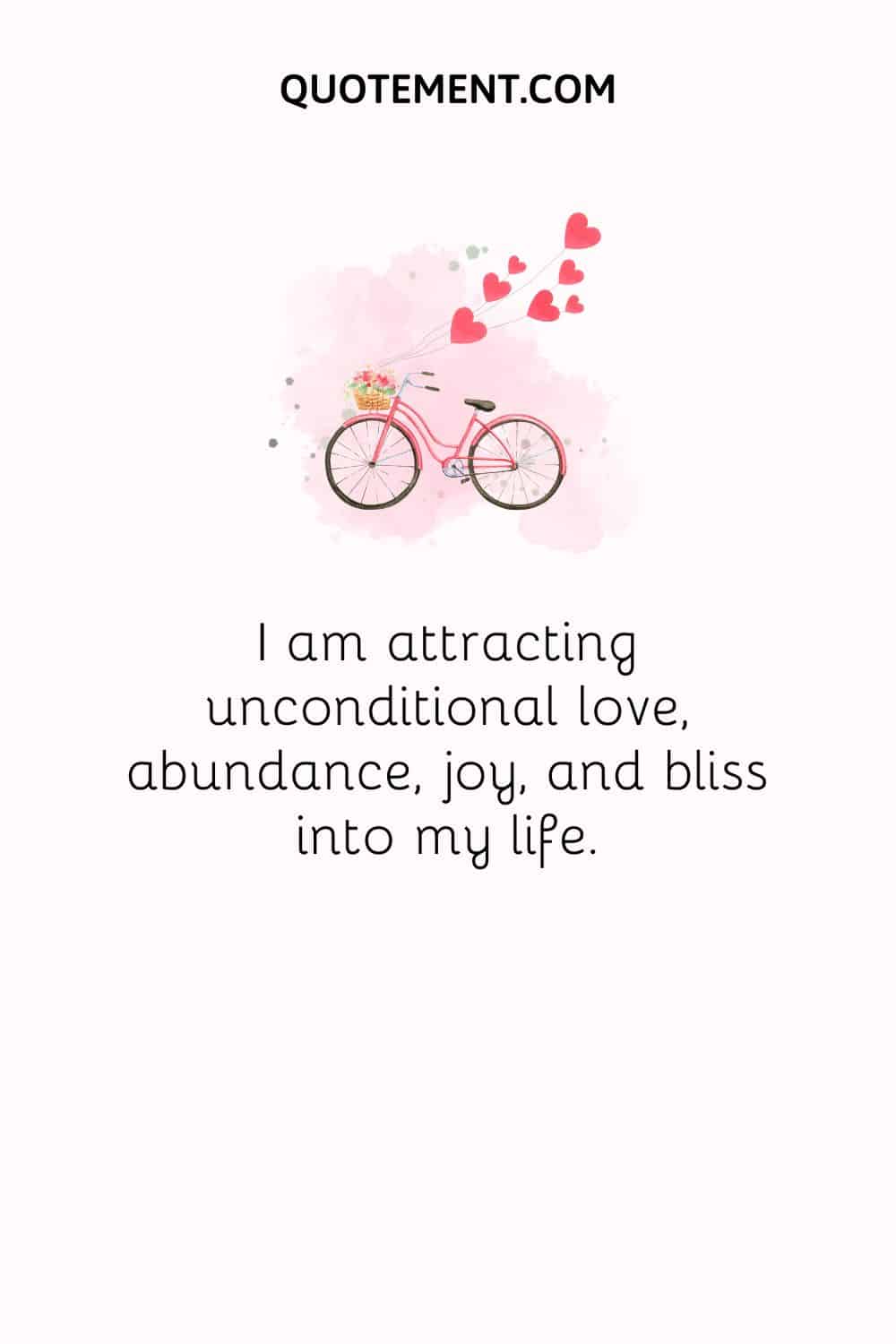 I am attracting unconditional love, abundance, joy, and bliss into my life