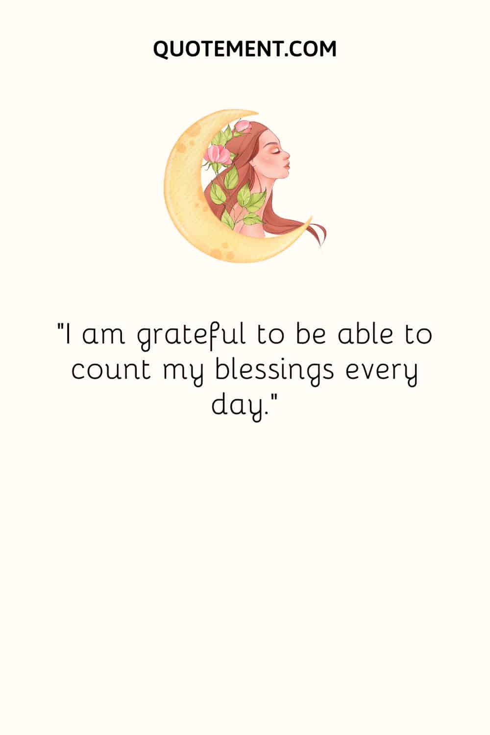 I am grateful to be able to count my blessings every day