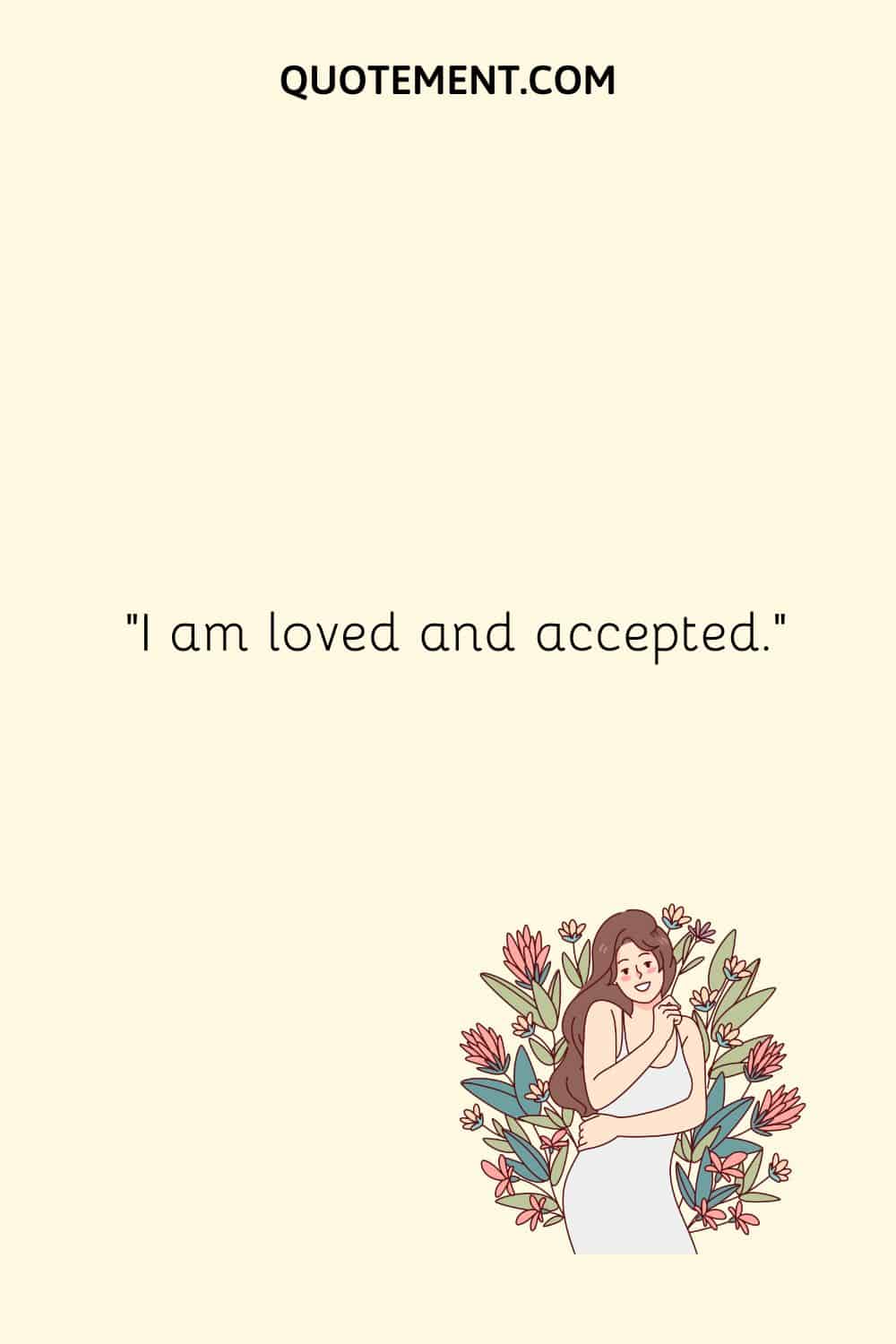 I am loved and accepted.