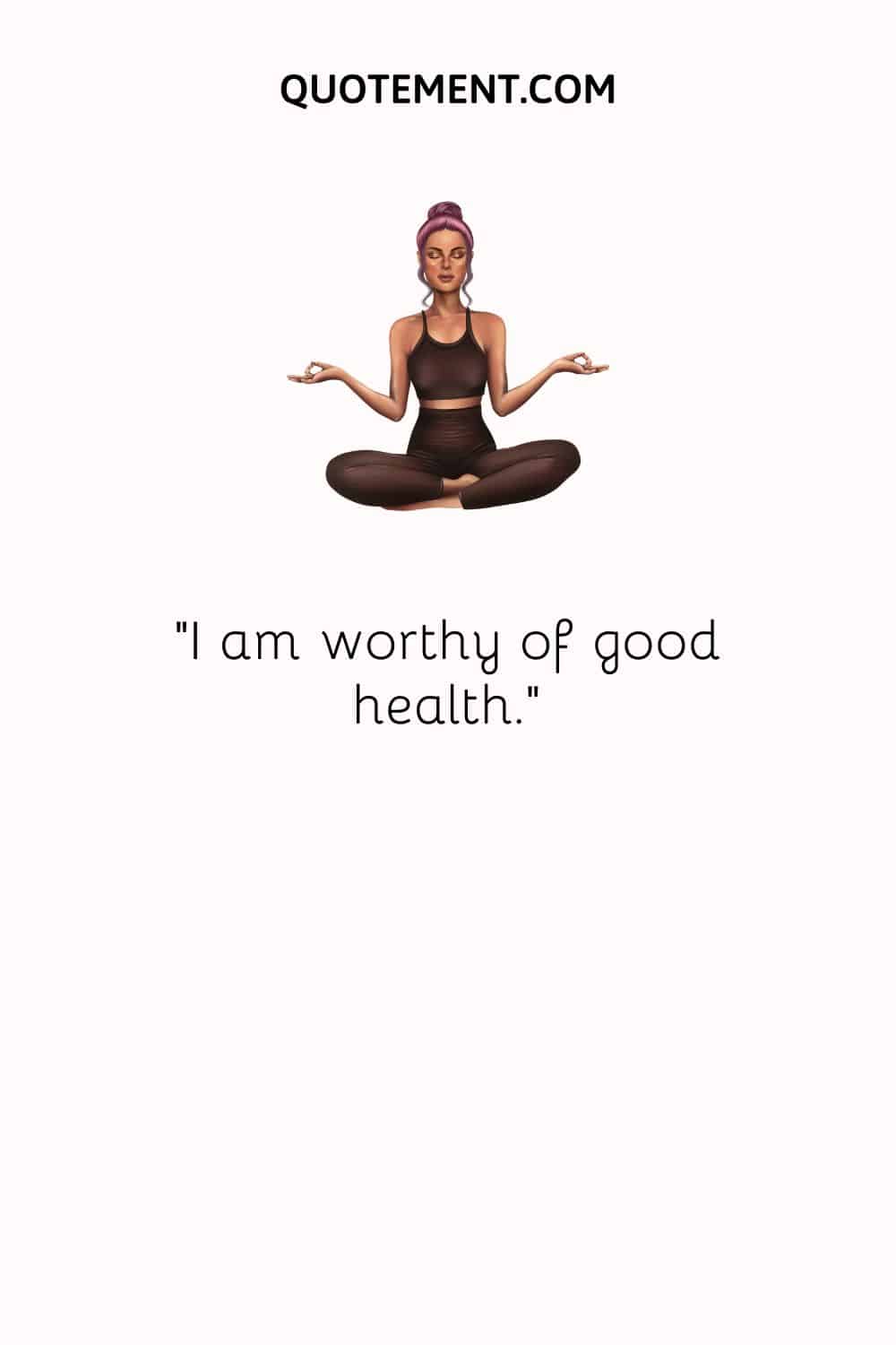 I am worthy of good health