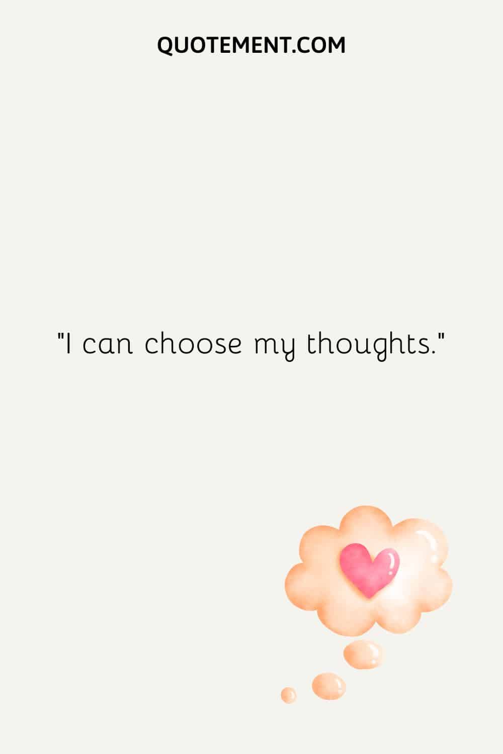I can choose my thoughts