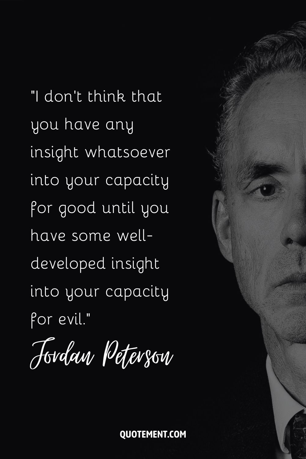 I don't think that you have any insight whatsoever into your capacity for good until you have some well-developed insight into your capacity for evil