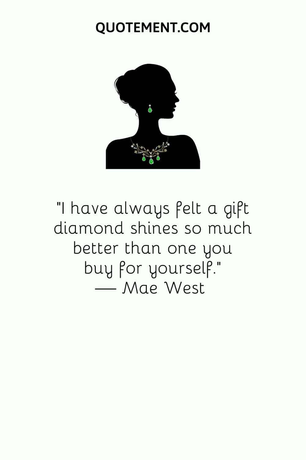 I have always felt a gift diamond shines so much better than one you buy for yourself