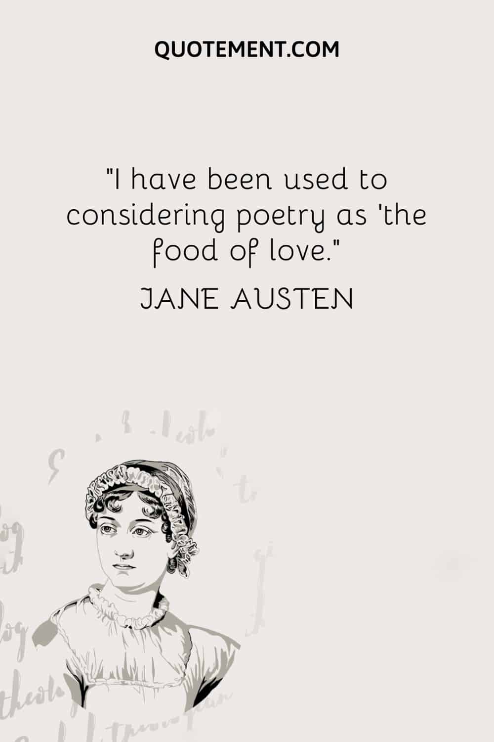 I have been used to considering poetry as 'the food of love. — Jane Austen