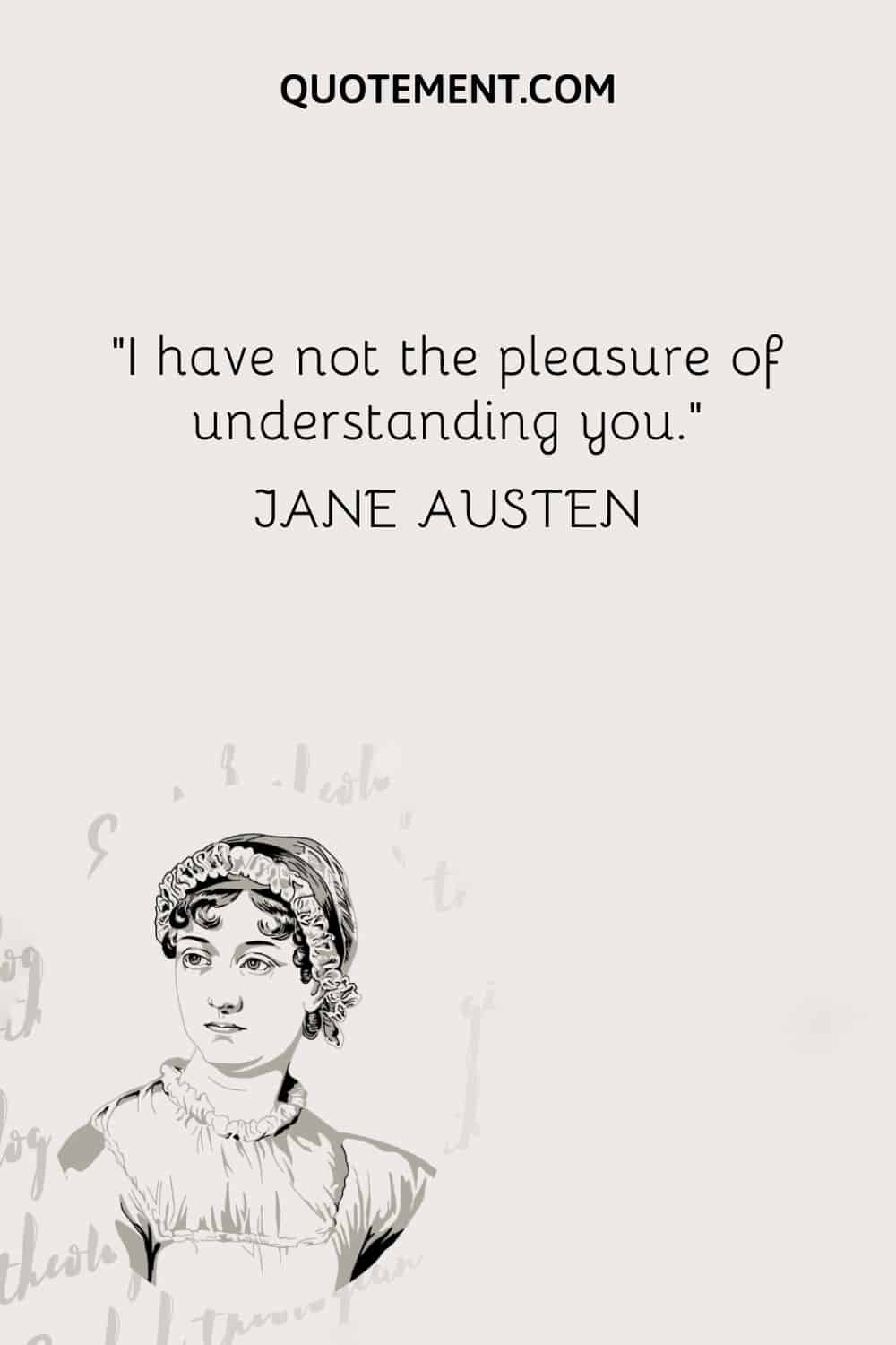 I have not the pleasure of understanding you. — Jane Austen