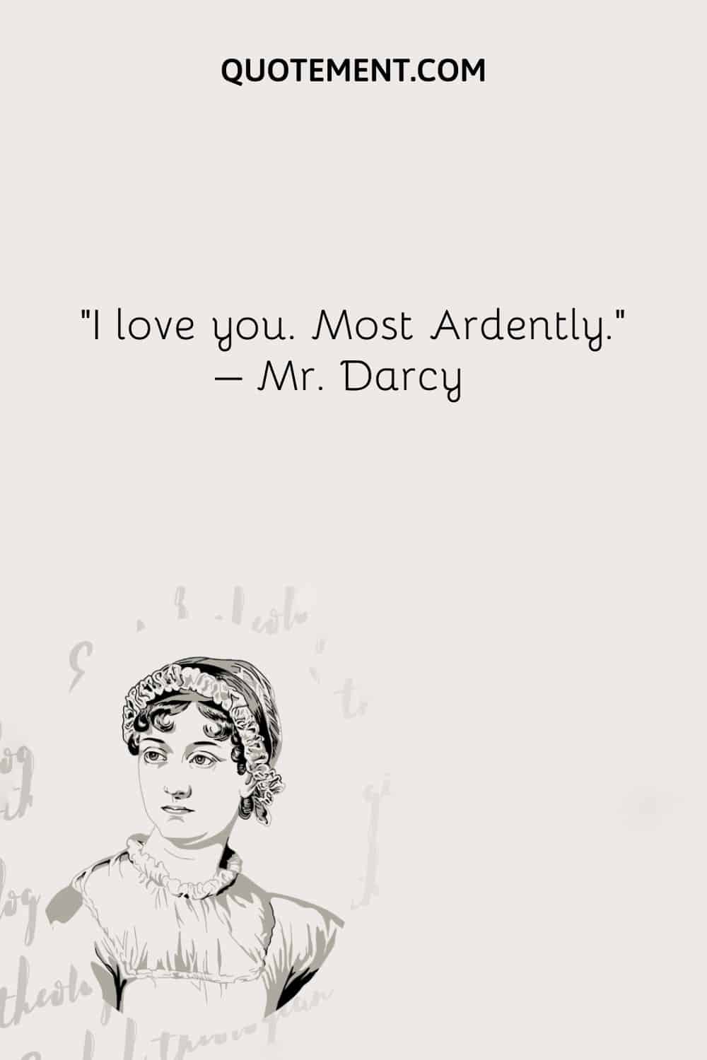 I love you. Most Ardently. – Mr. Darcy