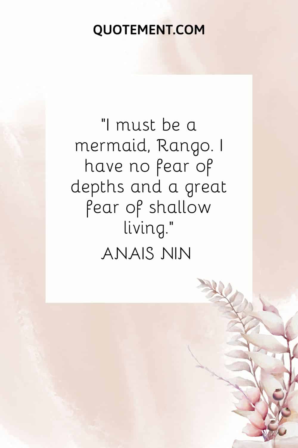 “I must be a mermaid, Rango. I have no fear of depths and a great fear of shallow living.” — Anais Nin
