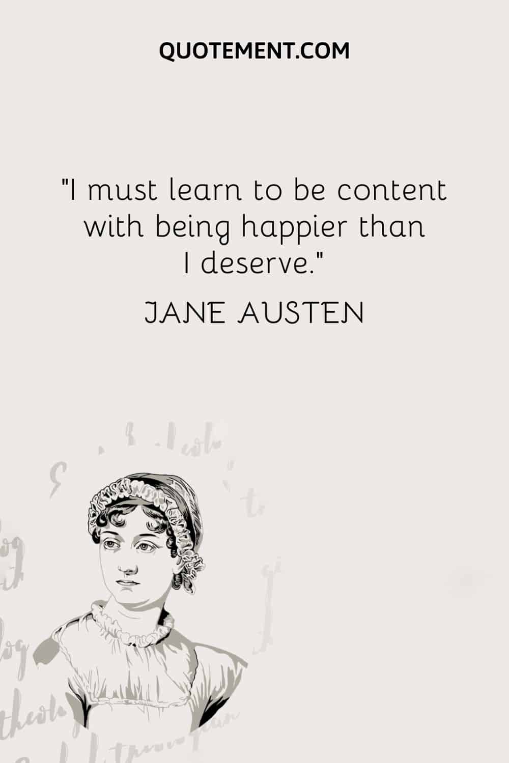 Debo aprender a contentarme con ser más feliz de lo que merezco. - Jane Austen