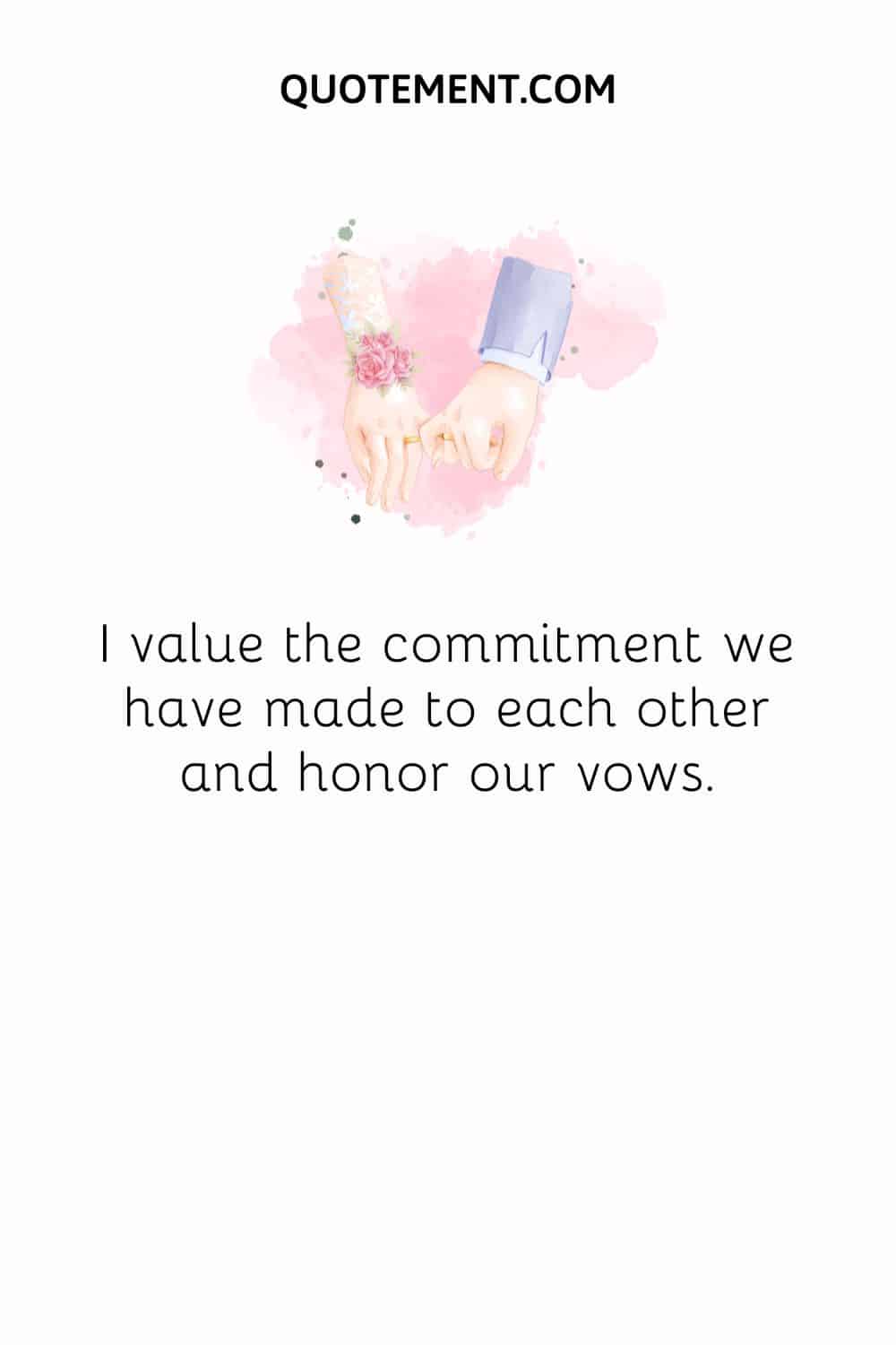 I value the commitment we have made to each other and honor our vows