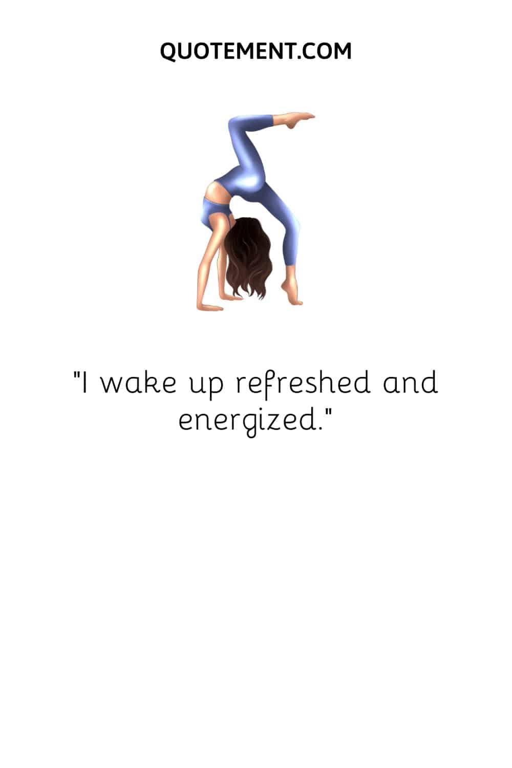 I wake up refreshed and energized