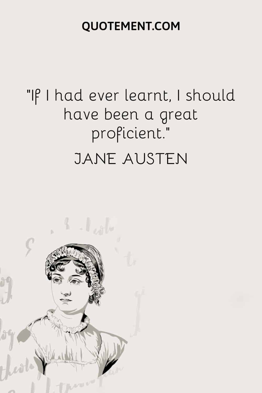 Si alguna vez hubiera aprendido, habría sido una gran experta. - Jane Austen