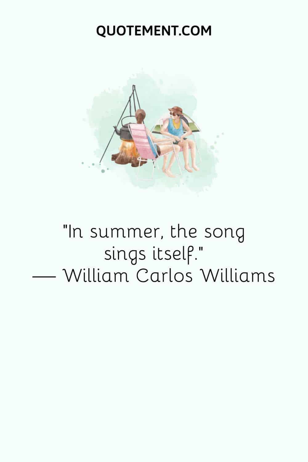 "En verano, la canción se canta sola". - William Carlos Williams