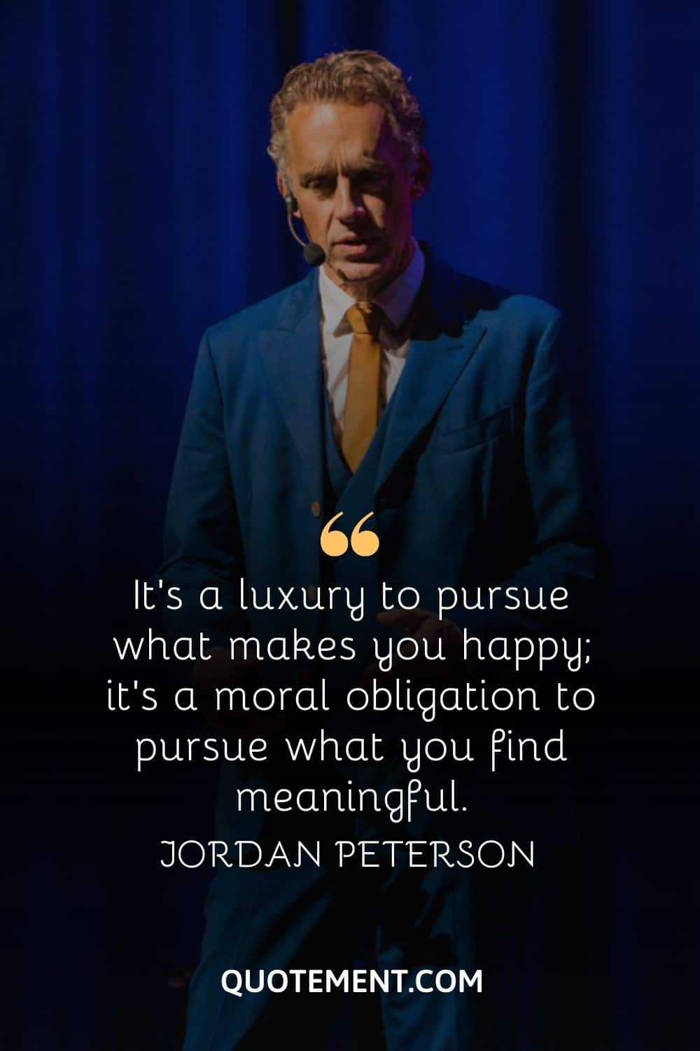 “It's a luxury to pursue what makes you happy; it's a moral obligation to pursue what you find meaningful.” — Jordan Peterson