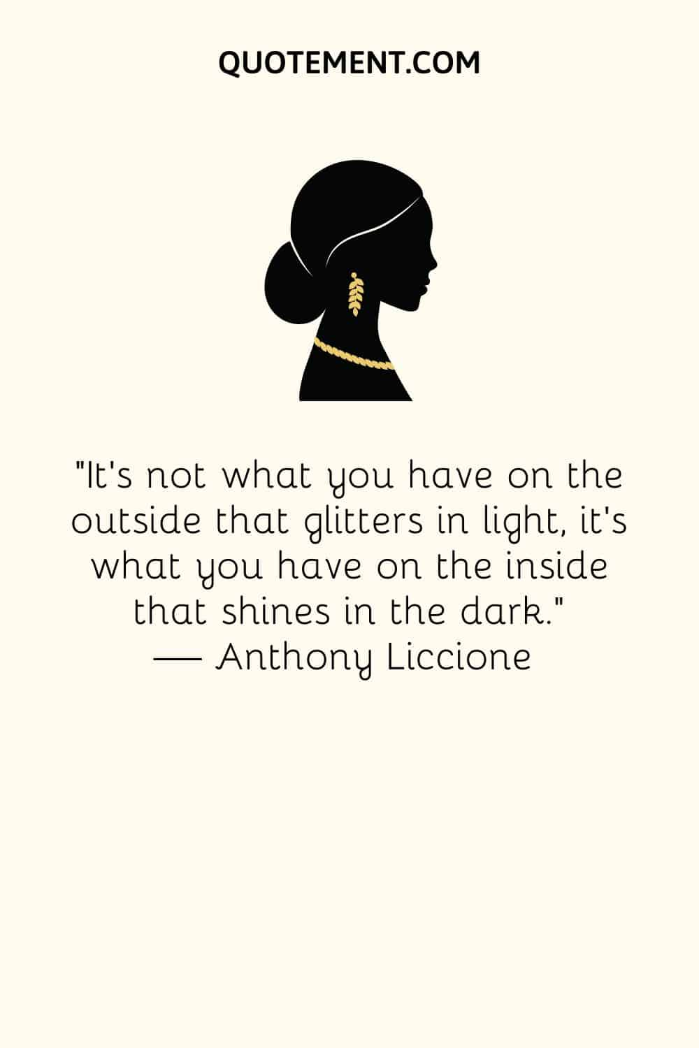 It's not what you have on the outside that glitters in light, it's what you have on the inside that shines in the dark
