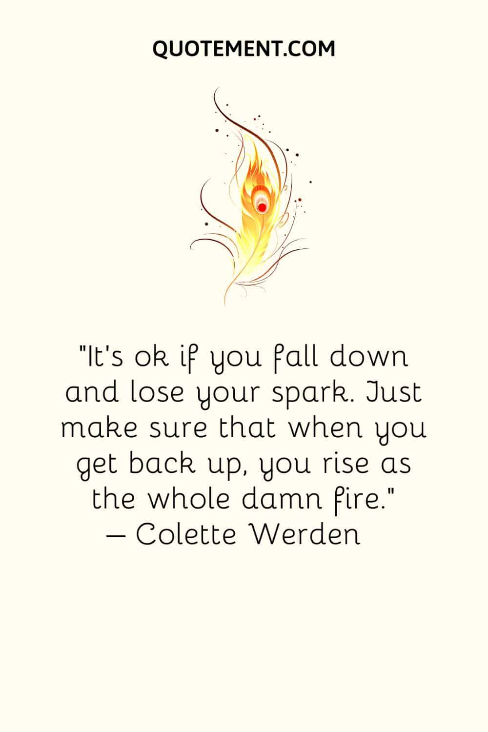 It’s ok if you fall down and lose your spark.