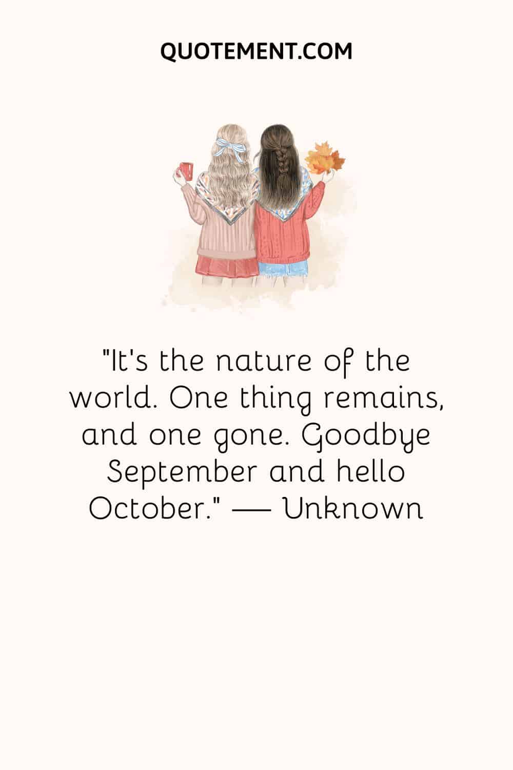 It’s the nature of the world. One thing remains, and one gone. Goodbye September and hello October.
