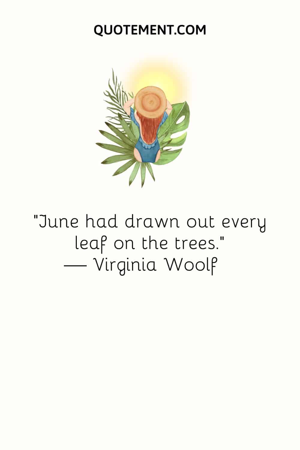 “June had drawn out every leaf on the trees.” — Virginia Woolf