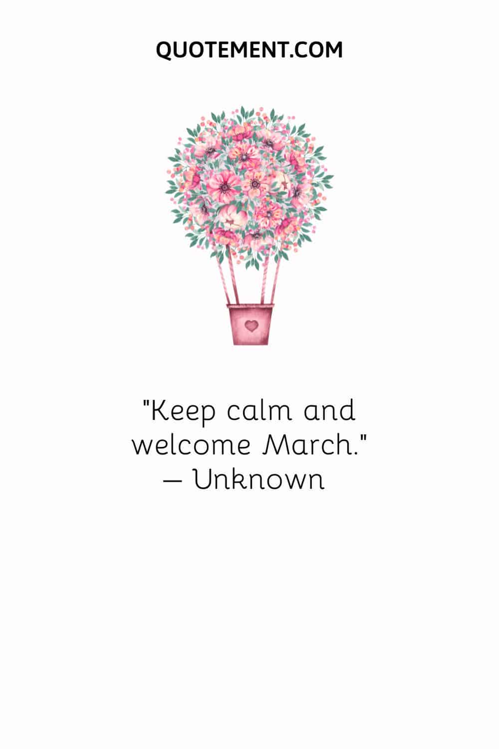 Keep calm and welcome March. – Unknown