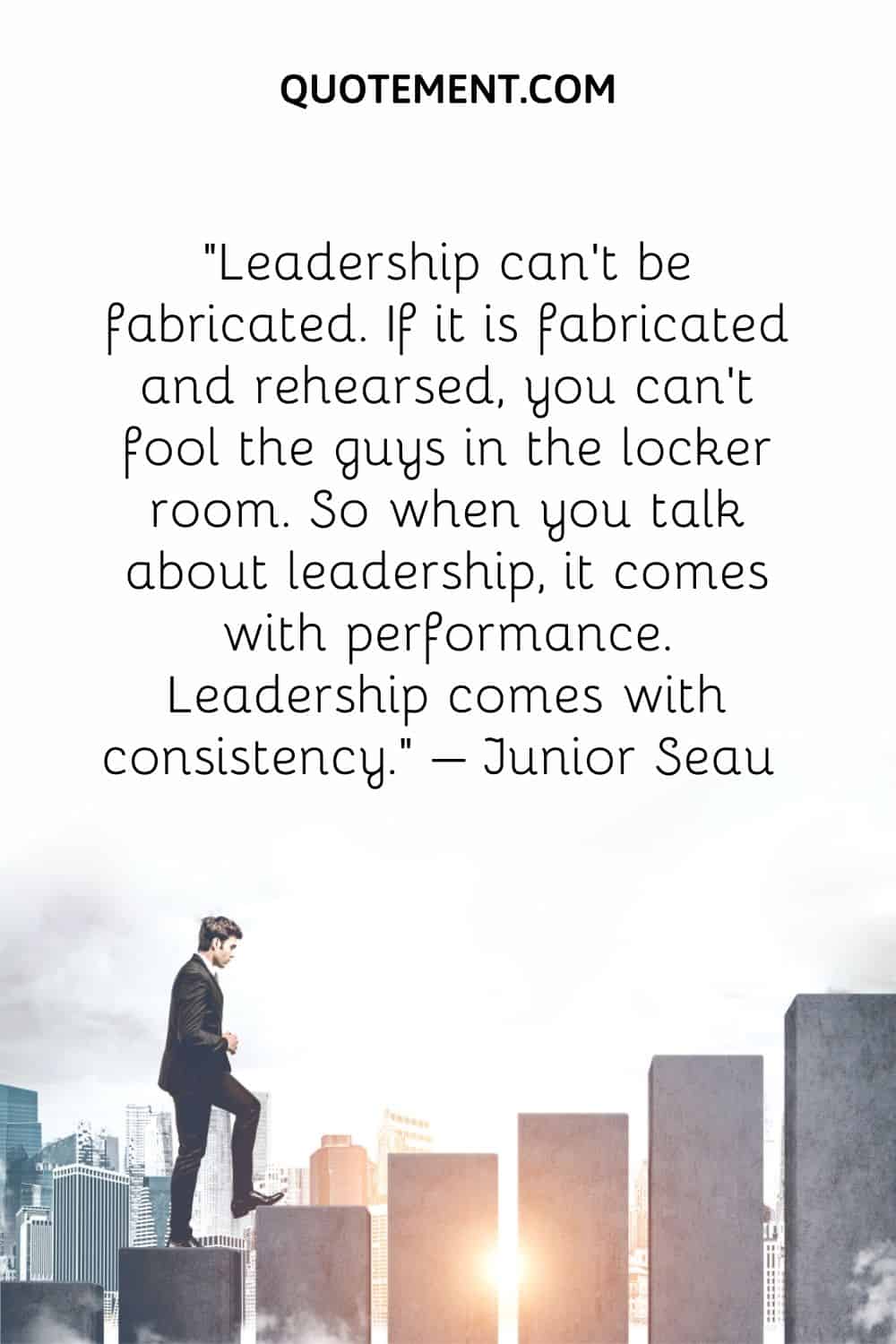 Leadership can't be fabricated. If it is fabricated and rehearsed, you can't fool the guys in the locker room