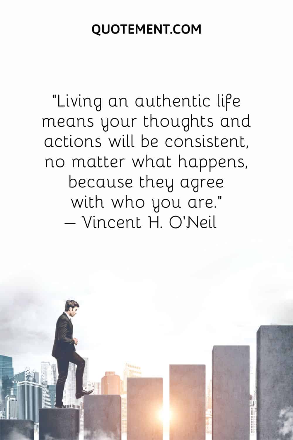 Living an authentic life means your thoughts and actions will be consistent, no matter what happens