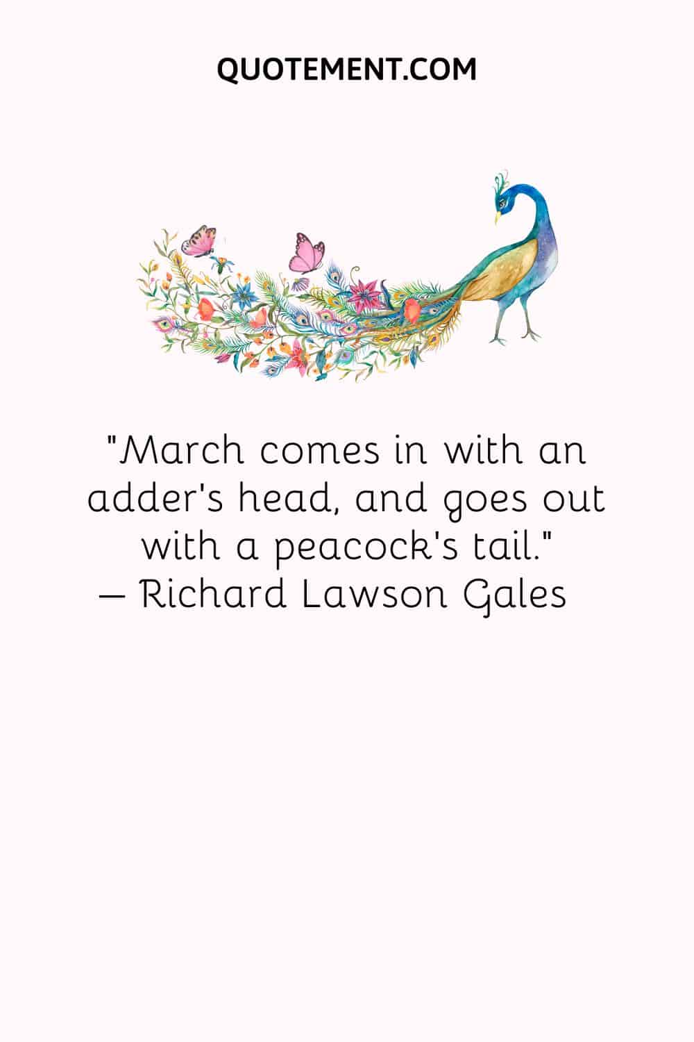 March comes in with an adder’s head, and goes out with a peacock’s tail. – Richard Lawson Gales