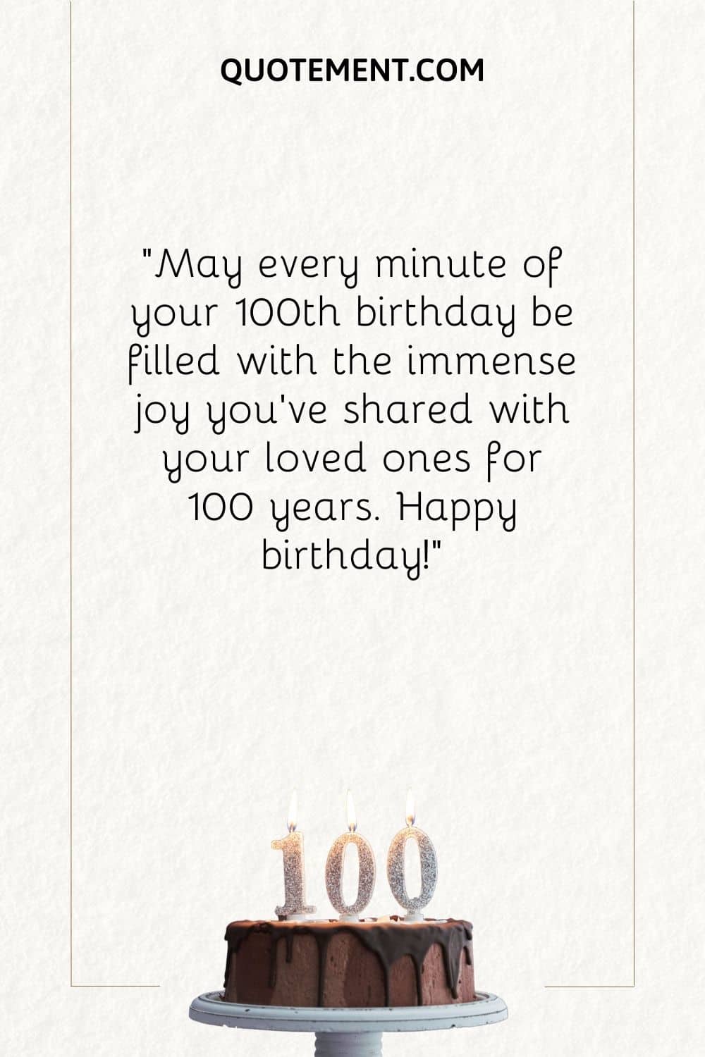 May every minute of your 100th birthday be filled with the immense joy you’ve shared with your loved ones for 100 years