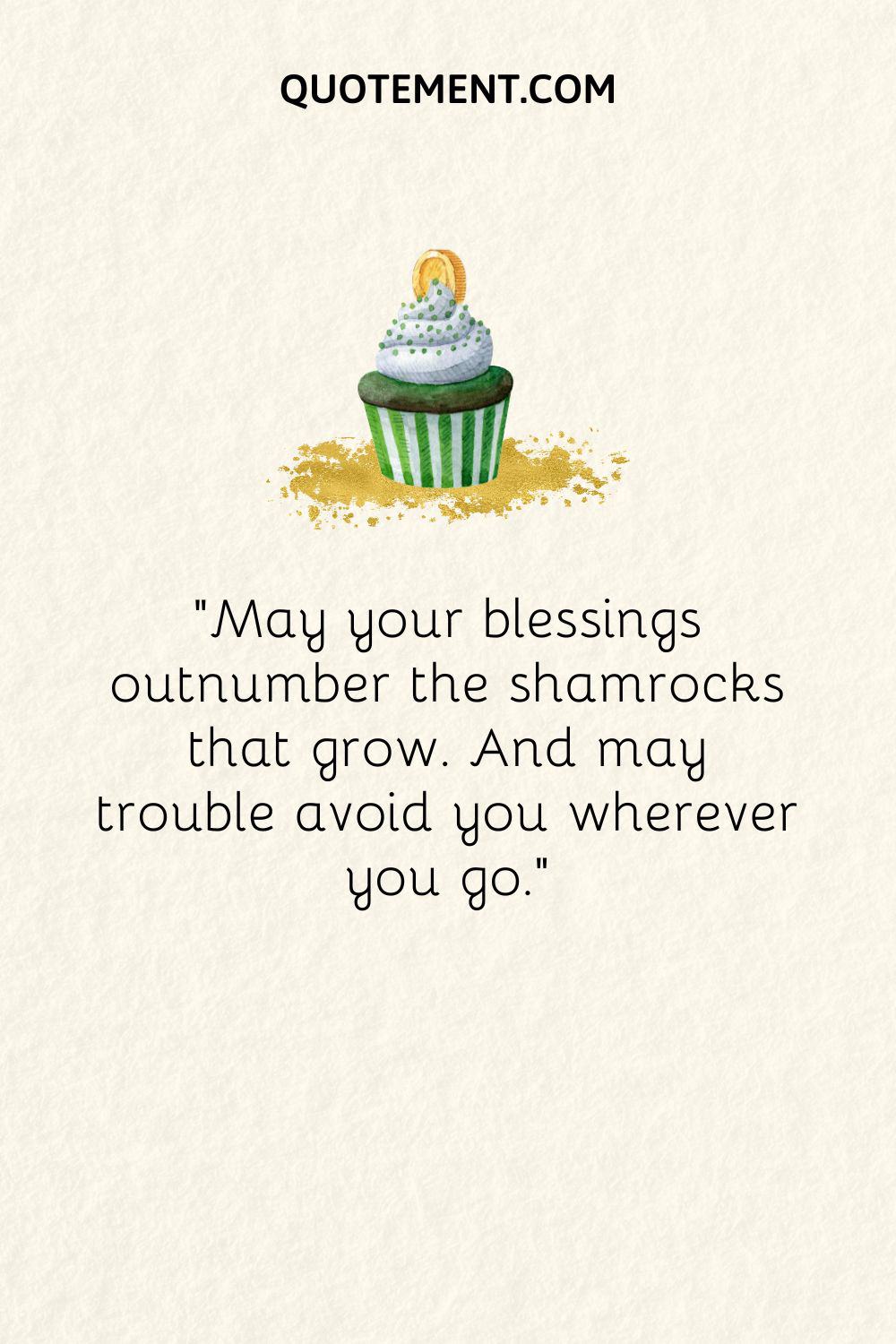 May your blessings outnumber the shamrocks that grow