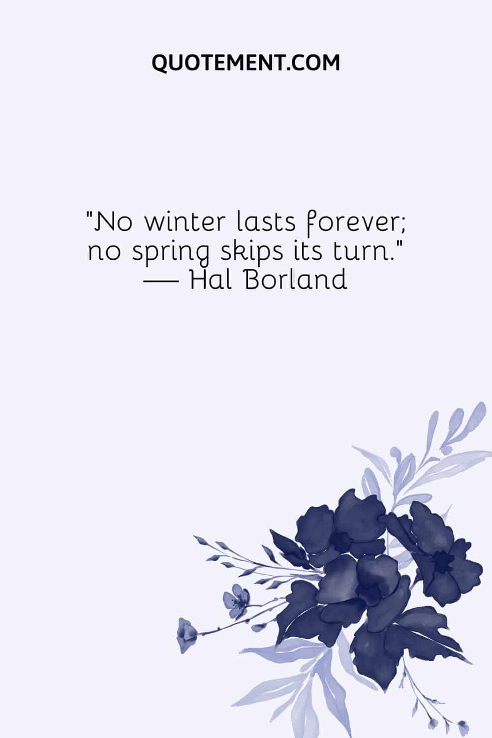 No winter lasts forever; no spring skips its turn